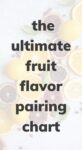 Image of citrus that reads 'The Ultimate Fruit Flavor Pairing Chart'